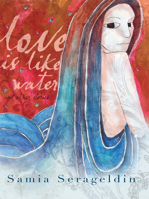 Title details for Love Is Like Water and Other Stories by Samia Serageldin - Available